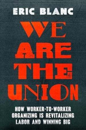 We Are the Union, How Worker-to-Worker Organizing Is Revitalizing Labor and Winning Big