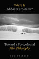 Book cover of: Where Is Abbas Kiarostami?. By: Hamid Dabashi