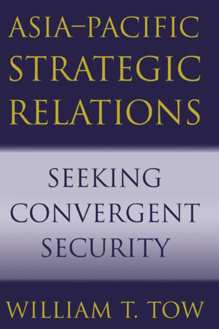 Book cover of: Asia-Pacific Strategic Relations. By: William T. Tow