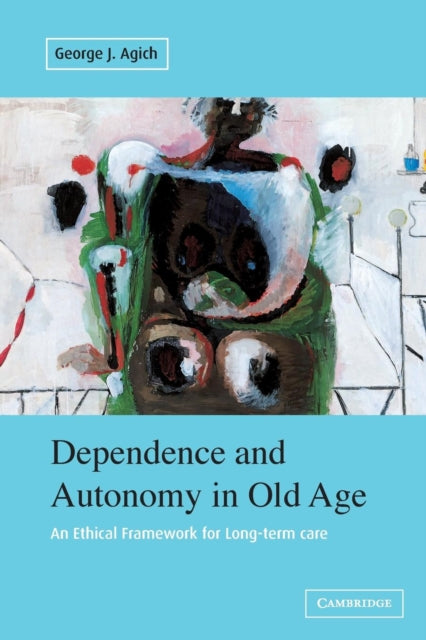 Book cover of: Dependence and Autonomy in Old Age. By: George Agich