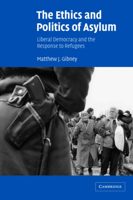 Book cover of: Ethics and Politics of Asylum. By: Matthew J. Gibney