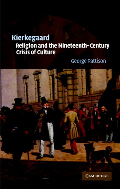 Book cover of: Kierkegaard, Religion and the Nineteenth-Century Crisis of Culture. By: George Pattison