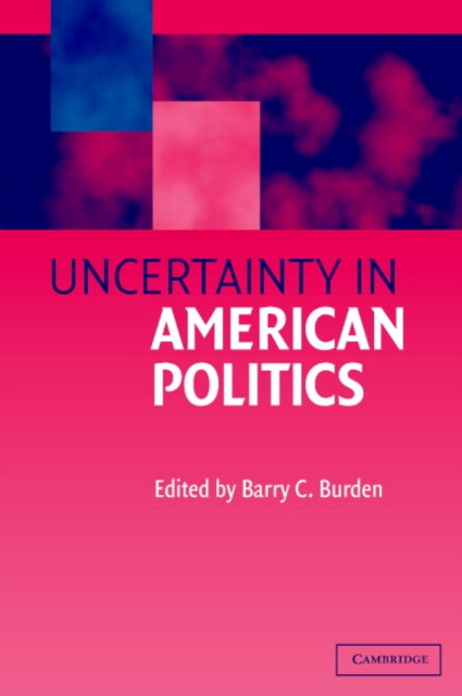 Book cover of: Uncertainty in American Politics. By: Barry C. Burden