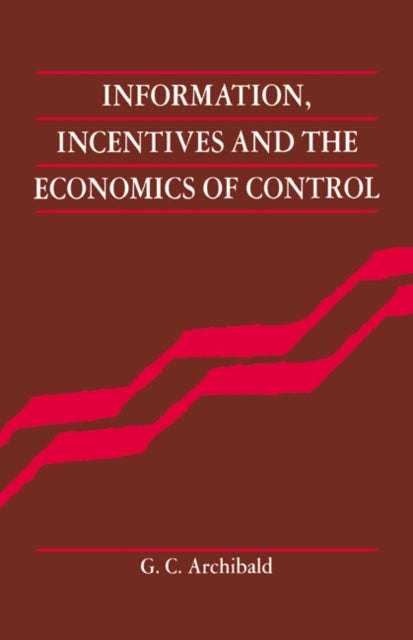 Book cover of: Information, Incentives and the Economics of Control. By: G. C. Archibald