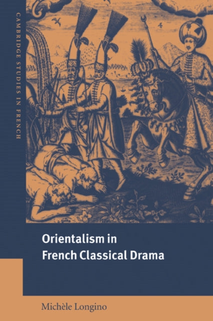 Book cover of: Orientalism in French Classical Drama. By: Michèle Longino