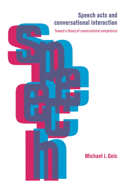 Book cover of: Speech Acts and Conversational Interaction. By: Michael L. Geis