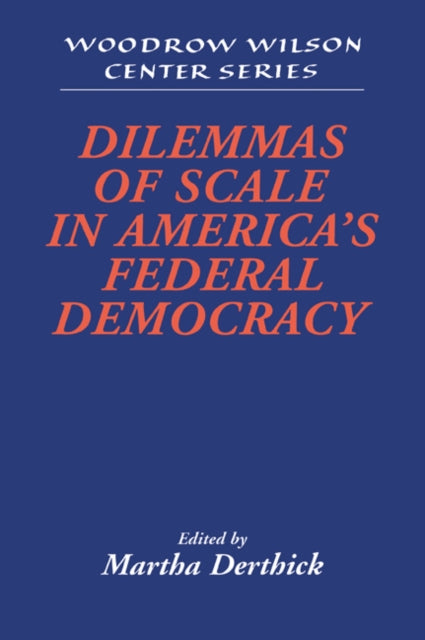 Book cover of: Dilemmas of Scale in America's Federal Democracy. By: Martha Derthick