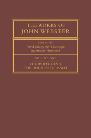 The Works of John Webster: Volume 1, The White Devil; The Duchess of Malfi