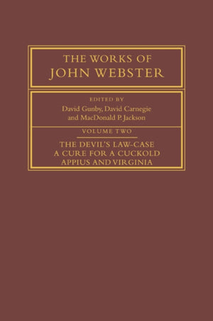 The Works of John Webster: Volume 2, The Devil's Law-Case; A Cure for a Cuckold; Appius and Virginia