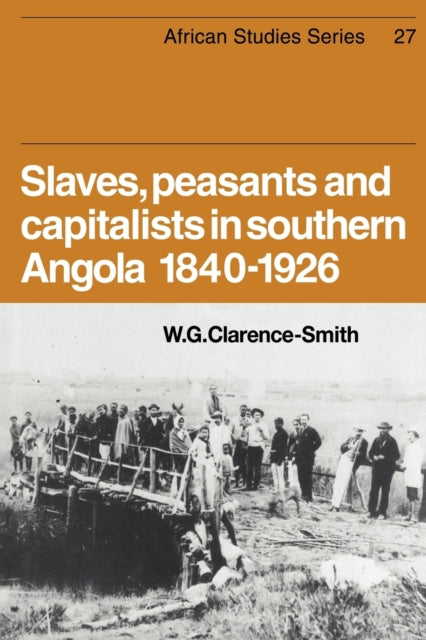 Book cover of: Slaves, Peasants and Capitalists in Southern Angola 1840-1926. By: W. G. Clarence-Smith