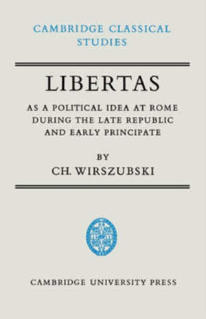 Libertas as a Political Idea at Rome during the Late Republic and Early Principate