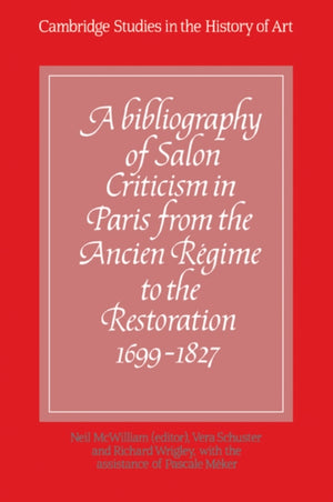 A Bibliography of Salon Criticism in Paris from the Ancien Regime to the Restoration, 1699–1827: Volume 1