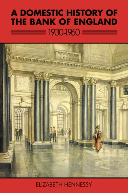 Book cover of: Domestic History of the Bank of England, 1930–1960. By: Elizabeth Hennessy