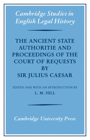 The Ancient State Authoritie and Proceedings of the Court of Requests by Sir Julius Caesar