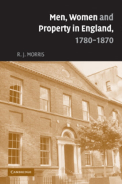 Book cover of: Men, Women and Property in England, 1780–1870. By: R. J. Morris