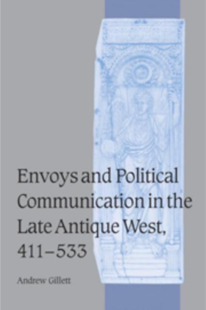 Book cover of: Envoys and Political Communication in the Late Antique West, 411–533. By: Andrew Gillett