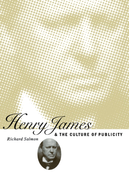 Henry James and the Culture of Publicity