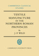 Book cover of: Textile Manufacture in the Northern Roman Provinces. By: J. P. Wild