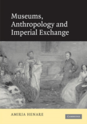 Museums, Anthropology and Imperial Exchange