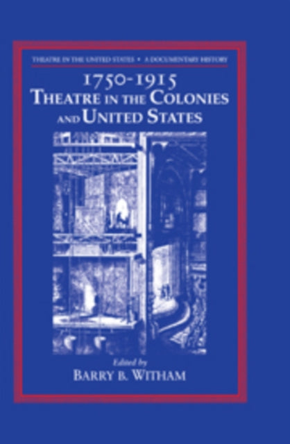 Book cover of: Theatre in the United States: Volume 1, 1750–1915: Theatre in the Colonies and the United States. By: Barry B. Witham