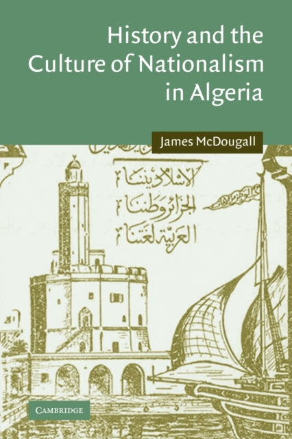 Book cover of: History and the Culture of Nationalism in Algeria. By: James McDougall