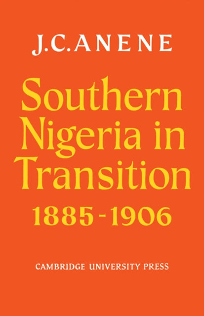 Book cover of: Southern Nigeria in Transition 1885–1906. By: J. C. Anene