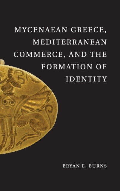 Book cover of: Mycenaean Greece, Mediterranean Commerce, and the Formation of Identity. By: Bryan E. Burns