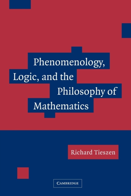 Book cover of: Phenomenology, Logic, and the Philosophy of Mathematics. By: Richard Tieszen