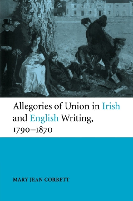 Book cover of: Allegories of Union in Irish and English Writing, 1790–1870. By: Mary Jean Corbett
