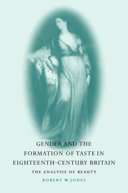 Book cover of: Gender and the Formation of Taste in Eighteenth-Century Britain. By: Robert W. Jones
