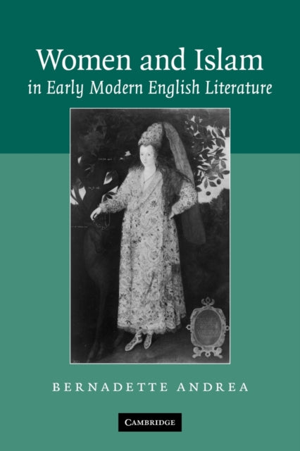 Book cover of: Women and Islam in Early Modern English Literature. By: Bernadette Andrea