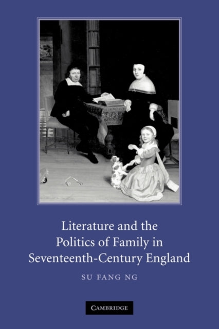 Book cover of: Literature and the Politics of Family in Seventeenth-Century England. By: Su Fang Ng