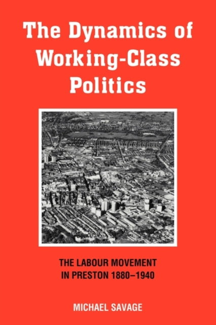 Book cover of: Dynamics of Working-class Politics. By: Michael Savage