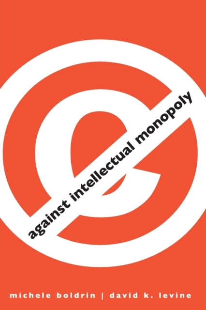 Book cover of: Against Intellectual Monopoly. By: Michele Boldrin