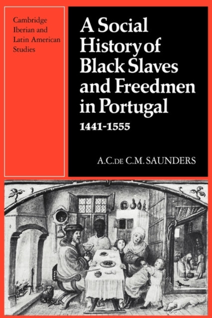 Book cover of: Social History of Black Slaves and Freedmen in Portugal, 1441–1555. By: A. Saunders