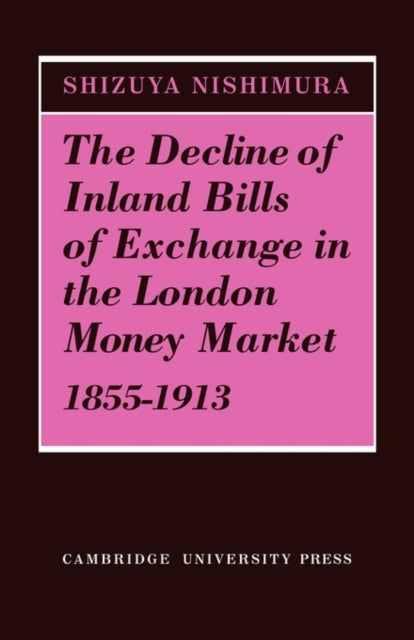 Book cover of: Decline of Inland Bills of Exchange in the London Money Market 1855–1913. By: Shizuya Nishimura