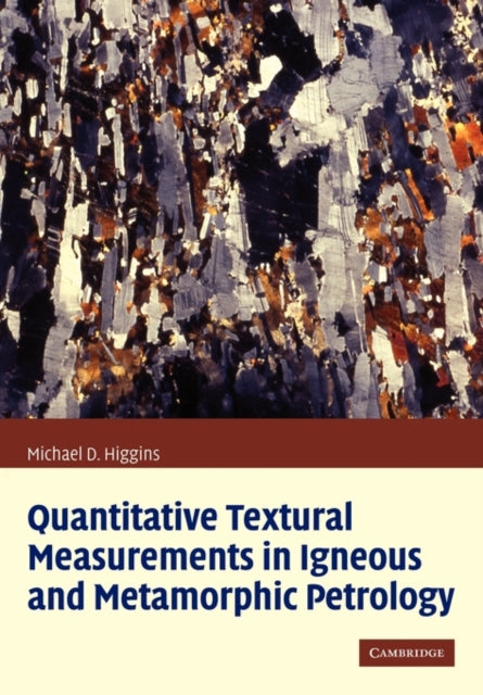 Book cover of: Quantitative Textural Measurements in Igneous and Metamorphic Petrology. By: Michael Denis Higgins