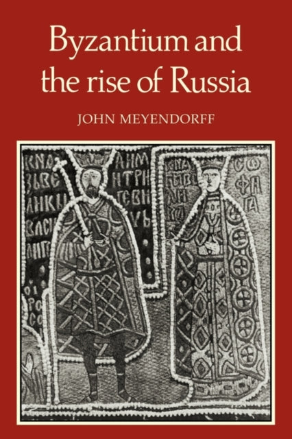 Book cover of: Byzantium and the Rise of Russia. By: John Meyendorff