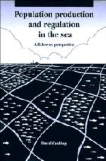 Book cover of: Population Production and Regulation in the Sea. By: David H. Cushing