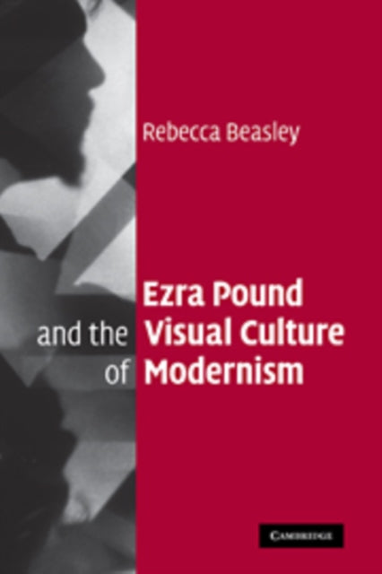 Book cover of: Ezra Pound and the Visual Culture of Modernism. By: Rebecca Beasley