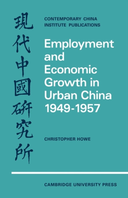 Book cover of: Employment and Economic Growth in Urban China 1949–1957. By: Christopher Howe