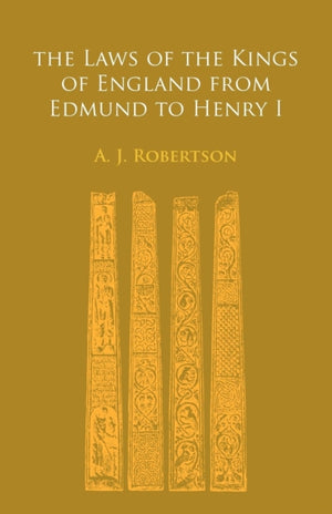 The Laws of the Kings of England From Edmund to Henry I