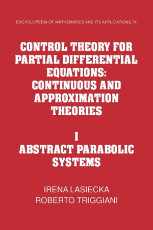 Control Theory for Partial Differential Equations: Volume 1, Abstract Parabolic Systems