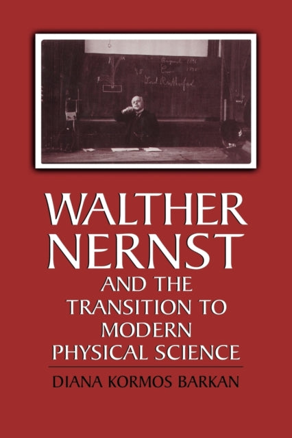 Book cover of: Walther Nernst and the Transition to Modern Physical Science. By: Diana Kormos Barkan