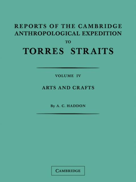 Book cover of: Reports of the Cambridge Anthropological Expedition to Torres Straits: Volume 4, Arts and Crafts. By: A. C. Haddon
