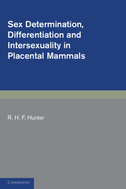 Book cover of: Sex Determination, Differentiation and Intersexuality in Placental Mammals. By: R. H. F. Hunter
