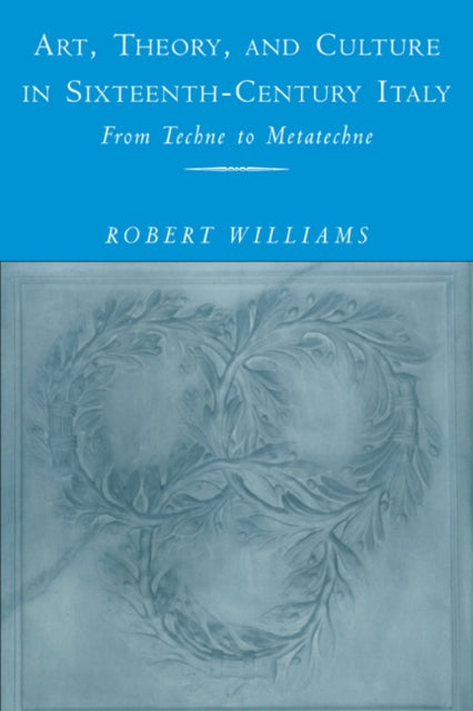 Book cover of: Art, Theory, and Culture in Sixteenth-Century Italy. By: Robert Williams