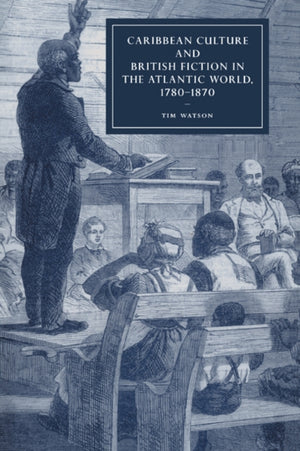 Caribbean Culture and British Fiction in the Atlantic World, 1780–1870