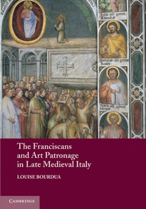 Franciscans and Art Patronage in Late Medieval Italy