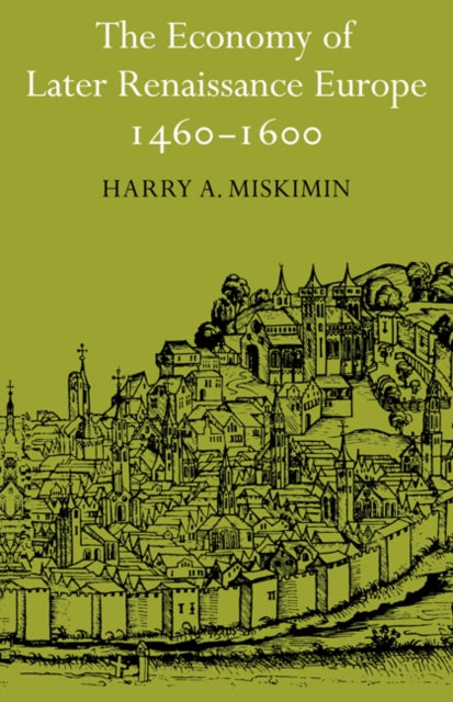 Book cover of: Economy of Later Renaissance Europe 1460–1600. By: Harry A. Miskimin